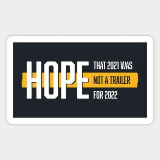 Hope that 2021 was not a trailer for 2022 (White & Yellow Design) Magnet